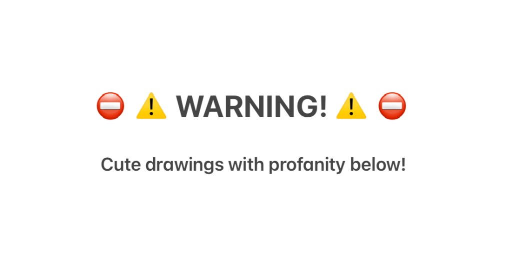 Warning! Cute drawings with profanity below!