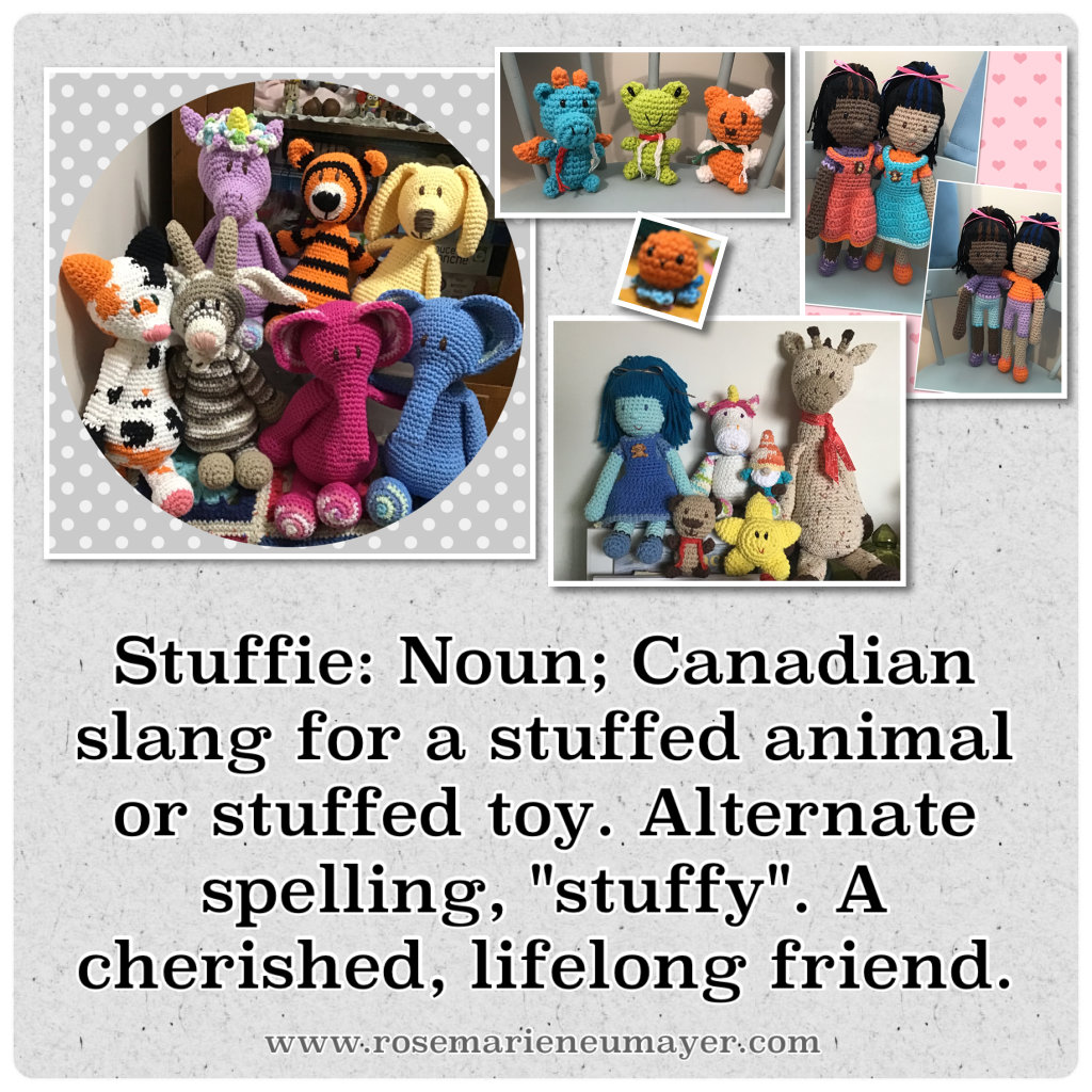 Collage of lots of crochet stuffed animals and dolls.  (Such as cat, tiger, elephants, unicorns, gnome, star, teddy, octopus, giraffe, girl dolls, dragon, frog)

Text reads "stuffie: noun; Canadian slang for a stuffed animal or stuffed toy. Alternate spelling, "stuffy". A cherished, lifelong friend.
www.rosemarieneumayer.com